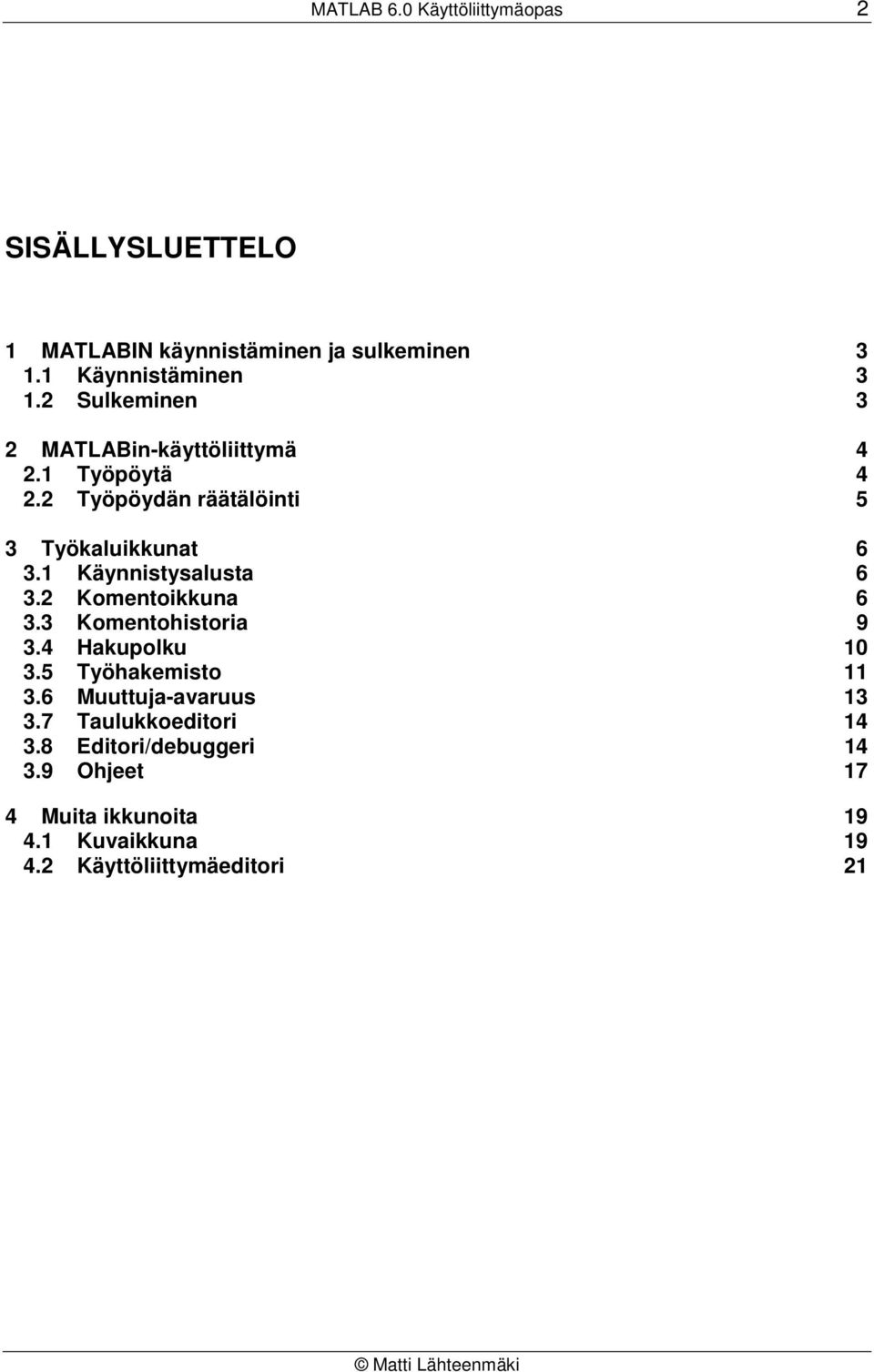 1 Käynnistysalusta 6 3.2 Komentoikkuna 6 3.3 Komentohistoria 9 3.4 Hakupolku 10 3.5 Työhakemisto 11 3.