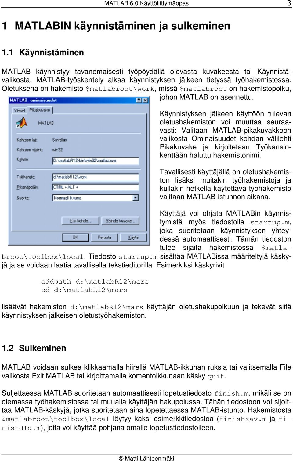 Käynnistyksen jälkeen käyttöön tulevan oletushakemiston voi muuttaa seuraavasti: Valitaan MATLAB-pikakuvakkeen valikosta Ominaisuudet kohdan välilehti Pikakuvake ja kirjoitetaan Työkansiokenttään