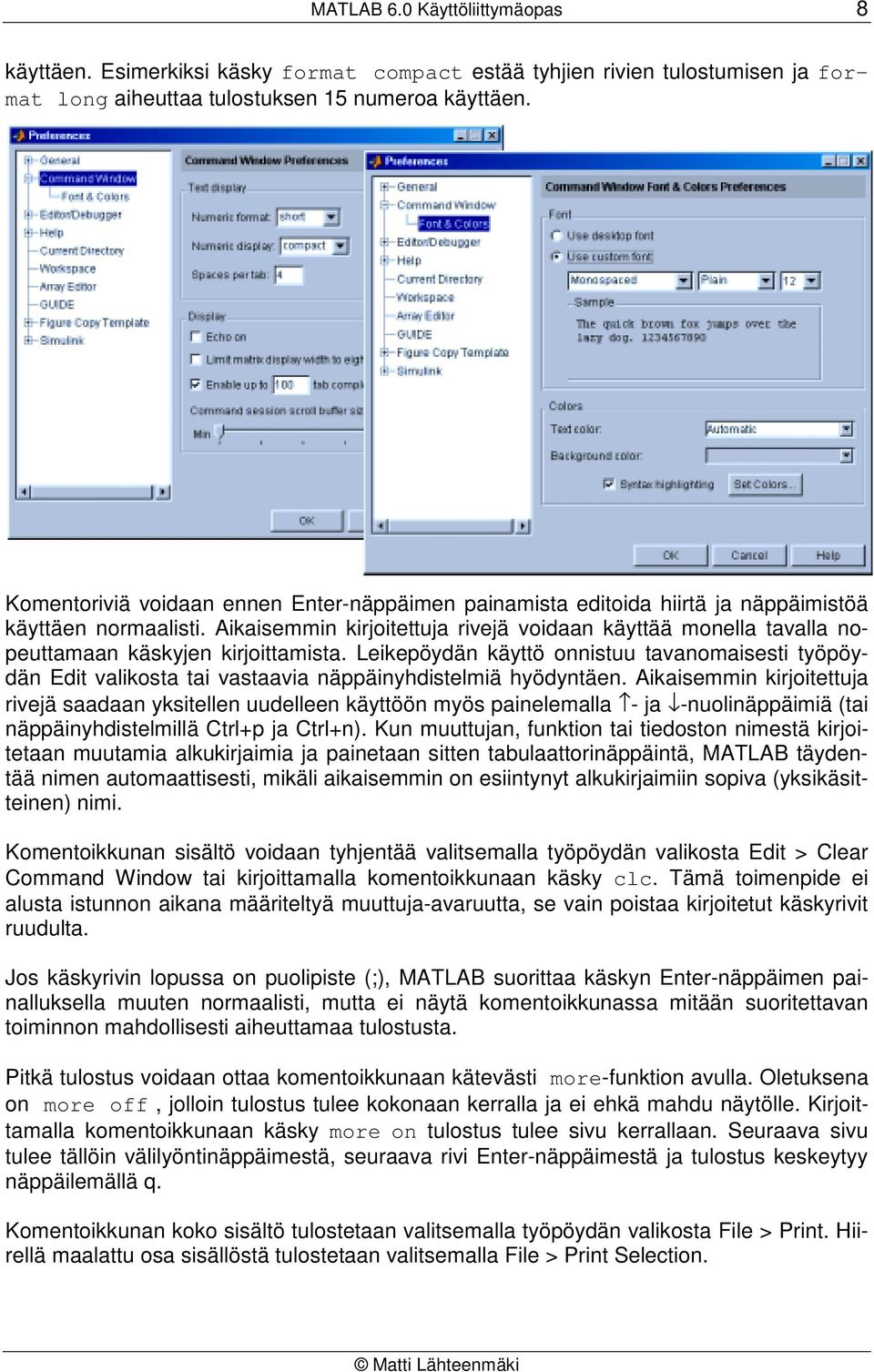 Aikaisemmin kirjoitettuja rivejä voidaan käyttää monella tavalla nopeuttamaan käskyjen kirjoittamista.