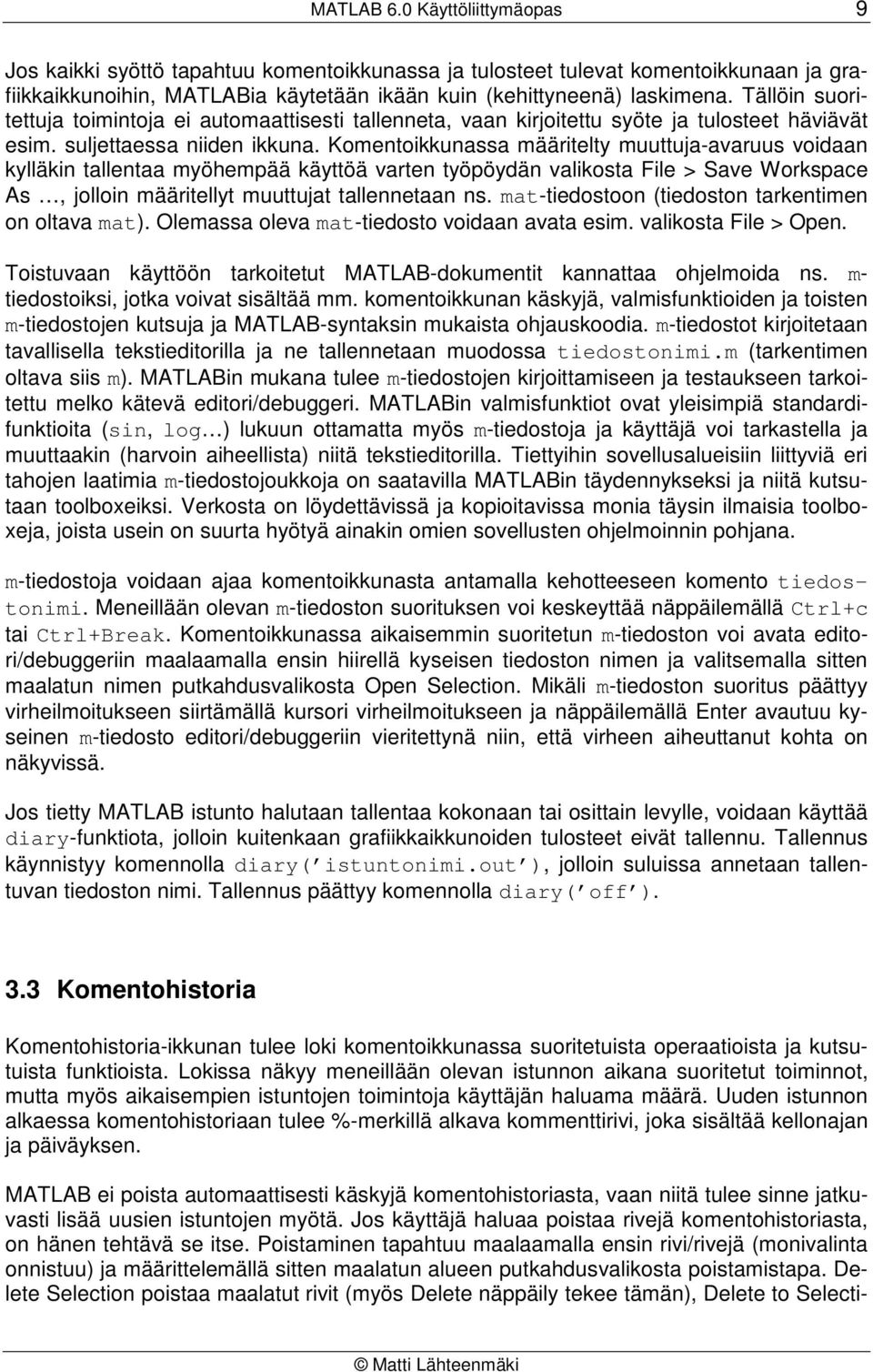 Komentoikkunassa määritelty muuttuja-avaruus voidaan kylläkin tallentaa myöhempää käyttöä varten työpöydän valikosta File > Save Workspace As, jolloin määritellyt muuttujat tallennetaan ns.