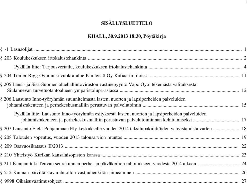 .. 11 205 Länsi- ja Sisä-Suomen aluehallintoviraston vastinepyyntö Vapo Oy:n tekemästä valituksesta Siulannevan turvetuotantoalueen ympäristölupa-asiassa.