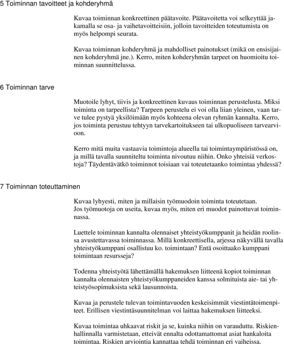 Kuvaa toiminnan kohderyhmä ja mahdolliset painotukset (mikä on ensisijainen kohderyhmä jne.). Kerro, miten kohderyhmän tarpeet on huomioitu toiminnan suunnittelussa.