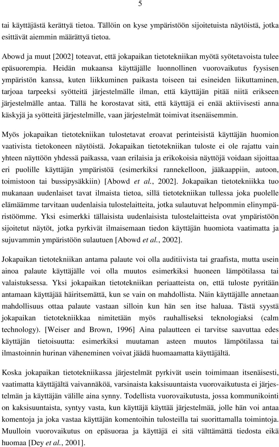 Heidän mukaansa käyttäjälle luonnollinen vuorovaikutus fyysisen ympäristön kanssa, kuten liikkuminen paikasta toiseen tai esineiden liikuttaminen, tarjoaa tarpeeksi syötteitä järjestelmälle ilman,