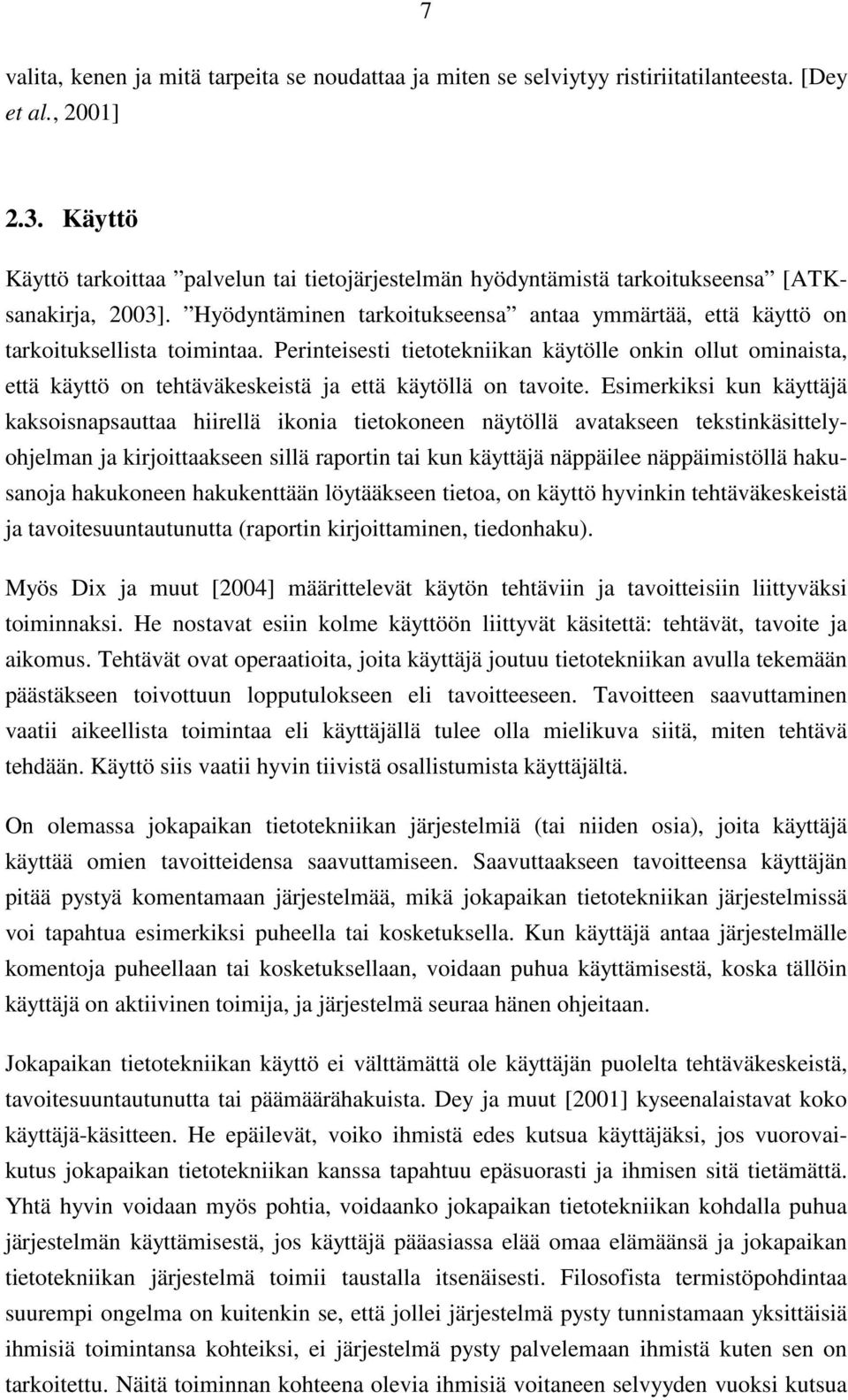 Perinteisesti tietotekniikan käytölle onkin ollut ominaista, että käyttö on tehtäväkeskeistä ja että käytöllä on tavoite.