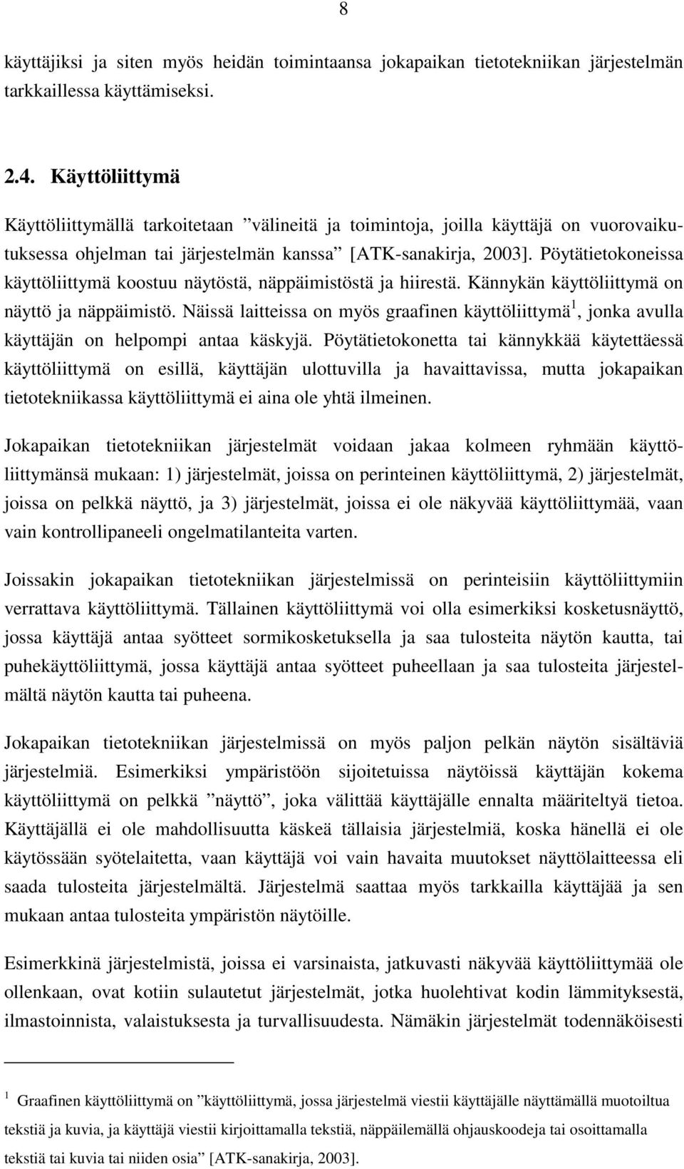 Pöytätietokoneissa käyttöliittymä koostuu näytöstä, näppäimistöstä ja hiirestä. Kännykän käyttöliittymä on näyttö ja näppäimistö.