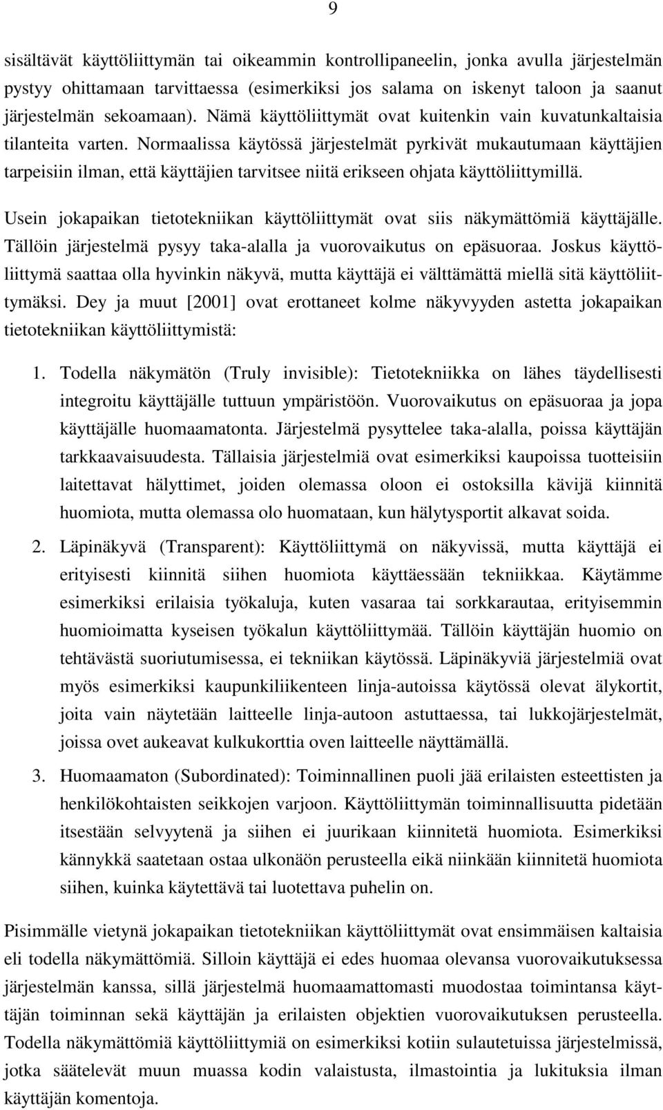 Normaalissa käytössä järjestelmät pyrkivät mukautumaan käyttäjien tarpeisiin ilman, että käyttäjien tarvitsee niitä erikseen ohjata käyttöliittymillä.