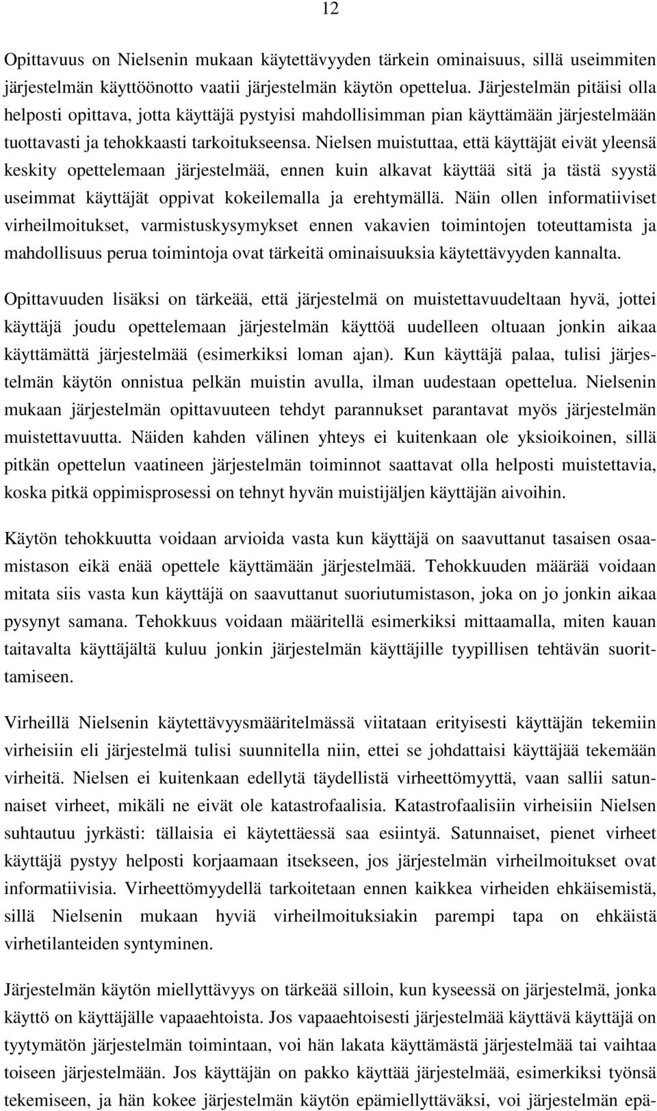 Nielsen muistuttaa, että käyttäjät eivät yleensä keskity opettelemaan järjestelmää, ennen kuin alkavat käyttää sitä ja tästä syystä useimmat käyttäjät oppivat kokeilemalla ja erehtymällä.