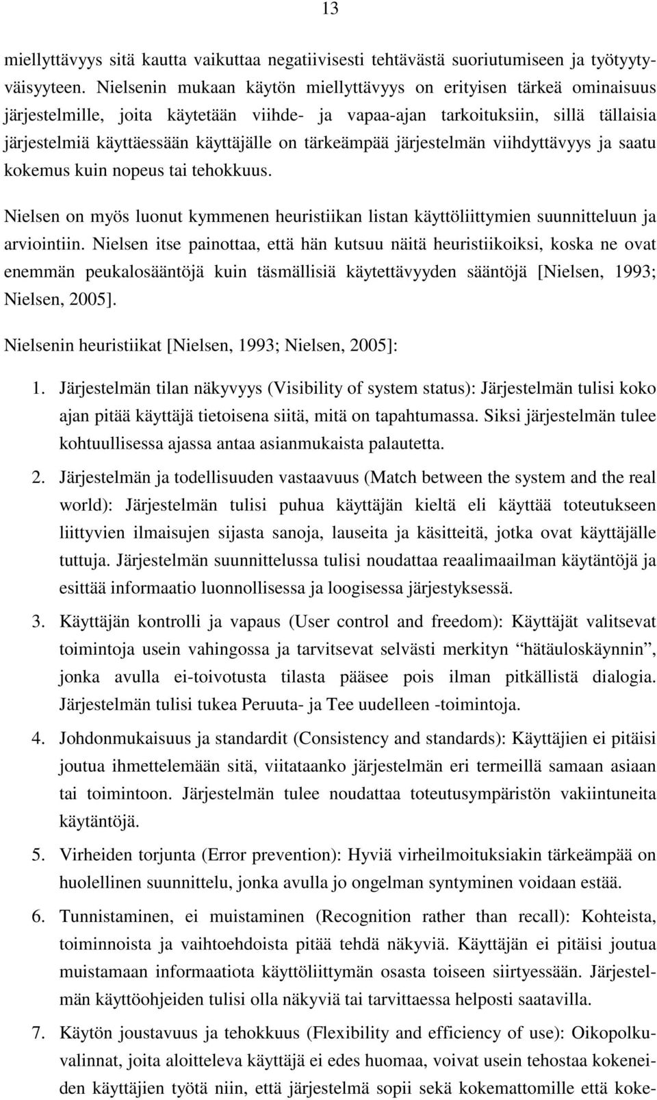 tärkeämpää järjestelmän viihdyttävyys ja saatu kokemus kuin nopeus tai tehokkuus. Nielsen on myös luonut kymmenen heuristiikan listan käyttöliittymien suunnitteluun ja arviointiin.