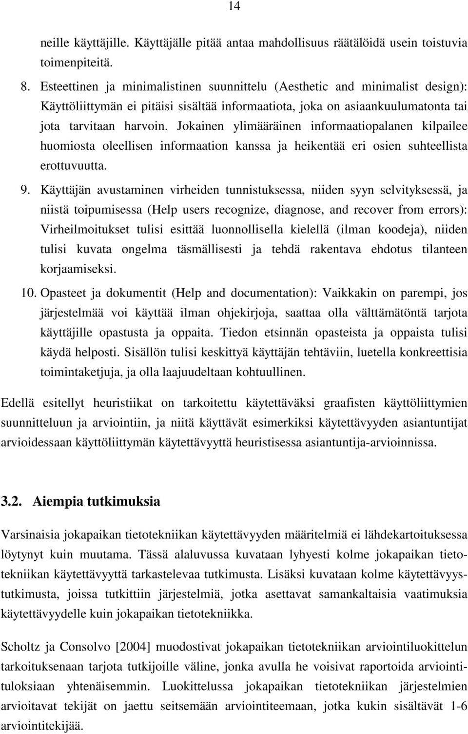 Jokainen ylimääräinen informaatiopalanen kilpailee huomiosta oleellisen informaation kanssa ja heikentää eri osien suhteellista erottuvuutta. 9.