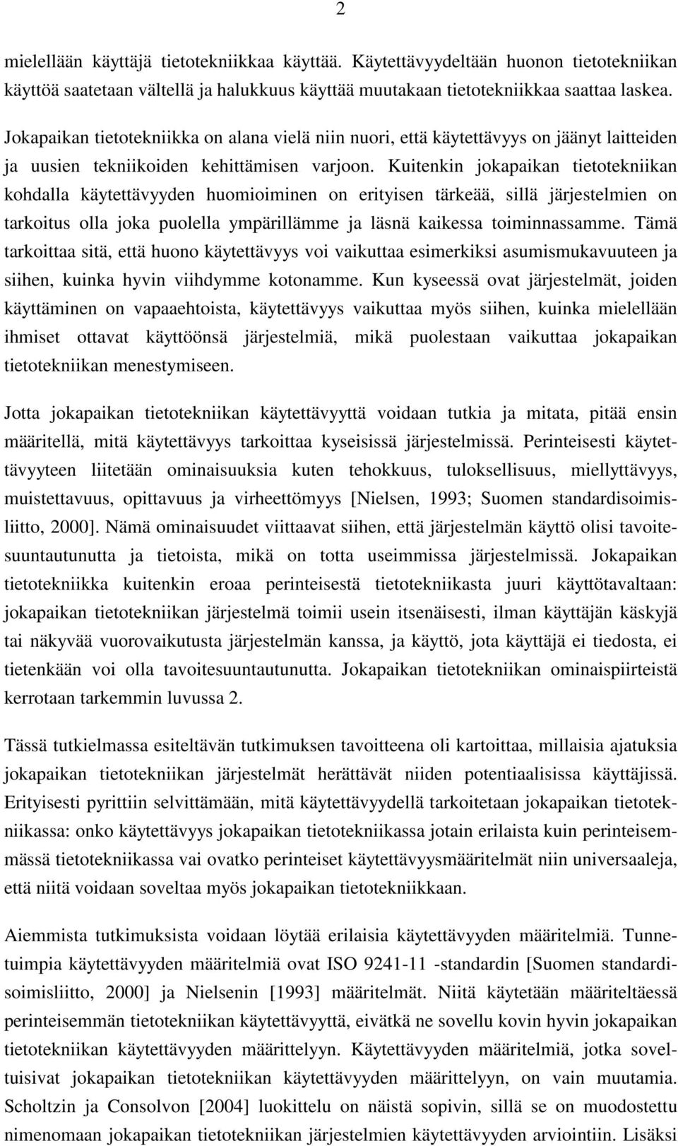 Kuitenkin jokapaikan tietotekniikan kohdalla käytettävyyden huomioiminen on erityisen tärkeää, sillä järjestelmien on tarkoitus olla joka puolella ympärillämme ja läsnä kaikessa toiminnassamme.