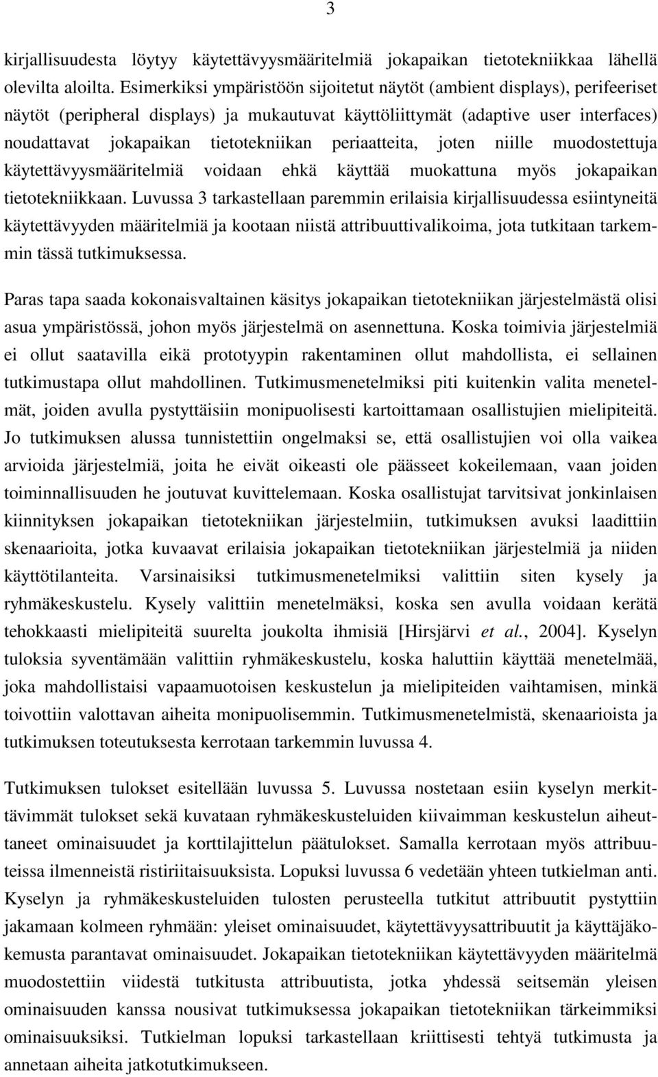 periaatteita, joten niille muodostettuja käytettävyysmääritelmiä voidaan ehkä käyttää muokattuna myös jokapaikan tietotekniikkaan.