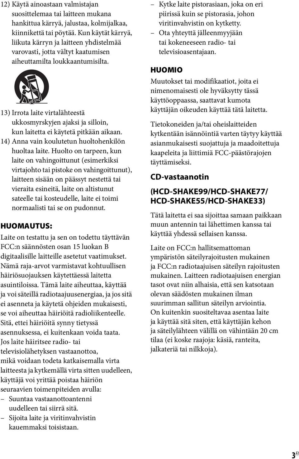 13) Irrota laite virtalähteestä ukkosmyrskyjen ajaksi ja silloin, kun laitetta ei käytetä pitkään aikaan. 14) Anna vain koulutetun huoltohenkilön huoltaa laite.