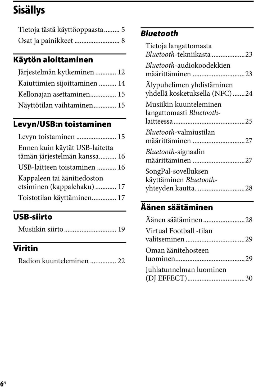 .. 17 Toistotilan käyttäminen... 17 USB-siirto Musiikin siirto... 19 Viritin Radion kuunteleminen... 22 Bluetooth Tietoja langattomasta Bluetooth-tekniikasta.