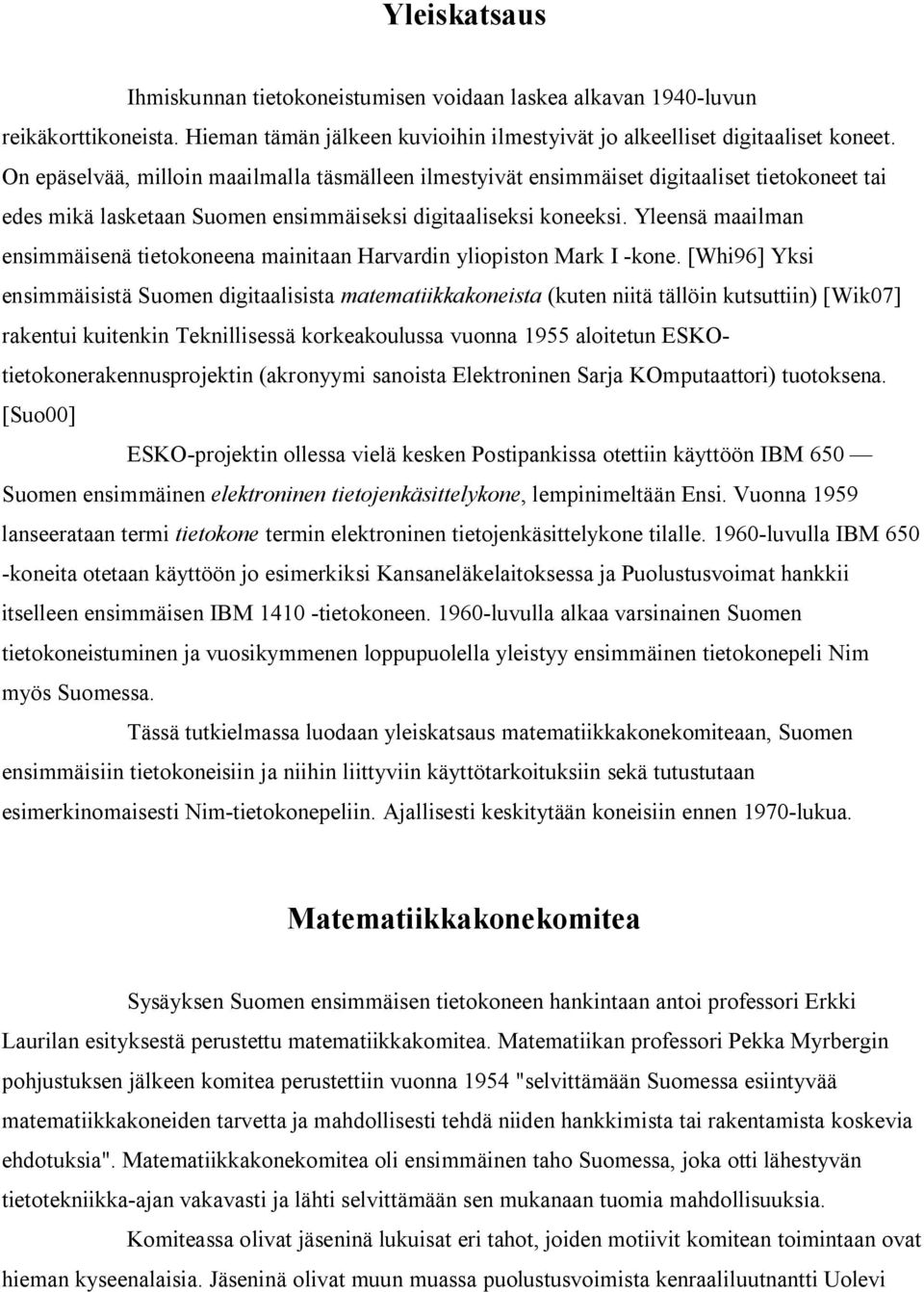 Yleensä maailman ensimmäisenä tietokoneena mainitaan Harvardin yliopiston Mark I -kone.