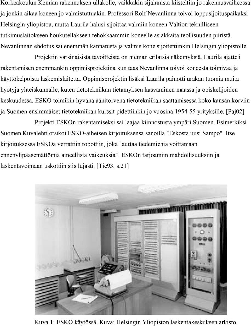koneelle asiakkaita teollisuuden piiristä. Nevanlinnan ehdotus sai enemmän kannatusta ja valmis kone sijoitettiinkin Helsingin yliopistolle.