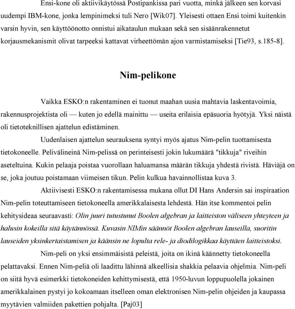 [Tie93, s.185-8]. Nim-pelikone Vaikka ESKO:n rakentaminen ei tuonut maahan uusia mahtavia laskentavoimia, rakennusprojektista oli kuten jo edellä mainittu useita erilaisia epäsuoria hyötyjä.