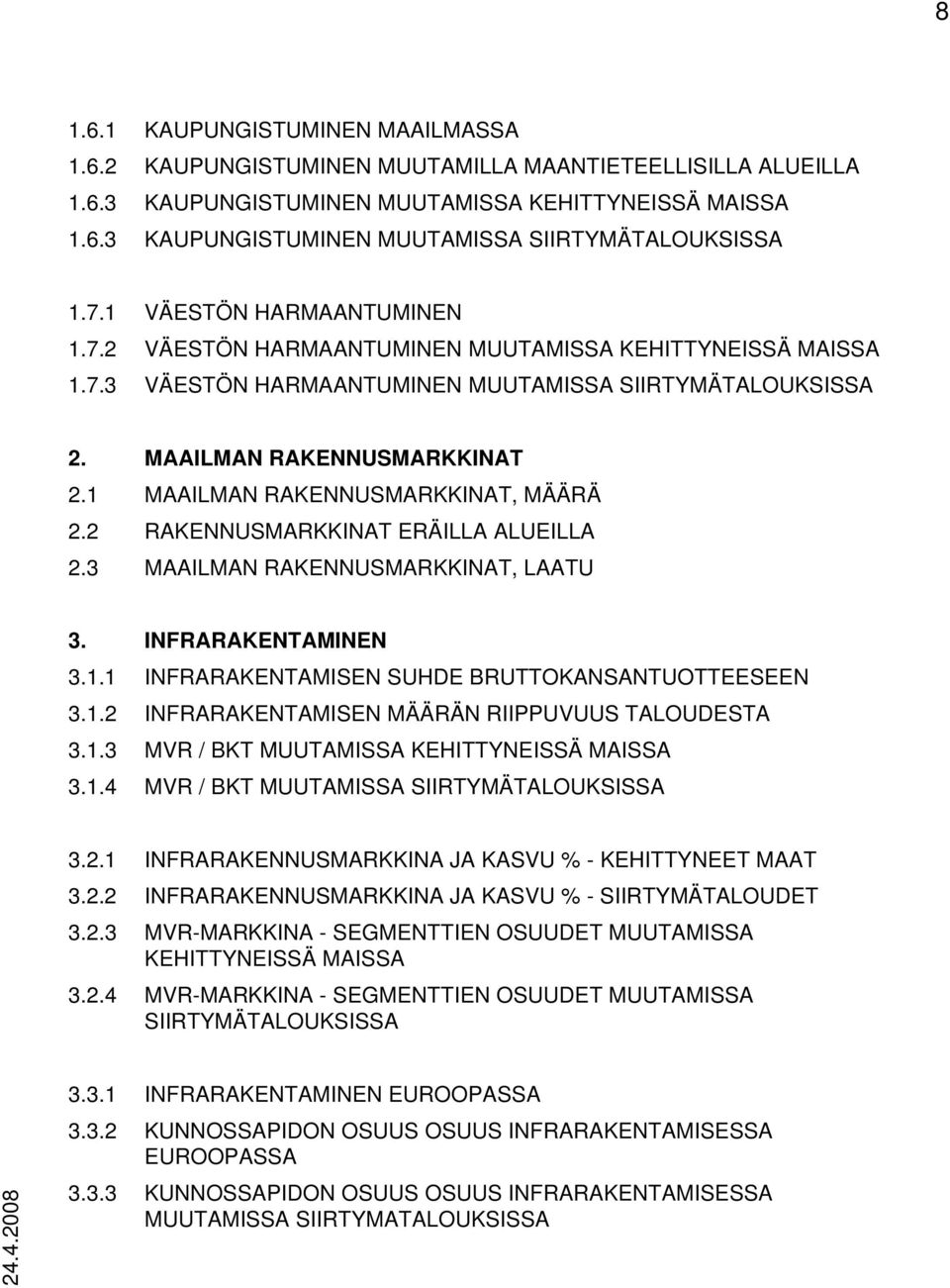 1 MAAILMAN RAKENNUSMARKKINAT, MÄÄRÄ 2.2 RAKENNUSMARKKINAT ERÄILLA ALUEILLA 2.3 MAAILMAN RAKENNUSMARKKINAT, LAATU 3. INFRARAKENTAMINEN 3.1.1 INFRARAKENTAMISEN SUHDE BRUTTOKANSANTUOTTEESEEN 3.1.2 INFRARAKENTAMISEN MÄÄRÄN RIIPPUVUUS TALOUDESTA 3.