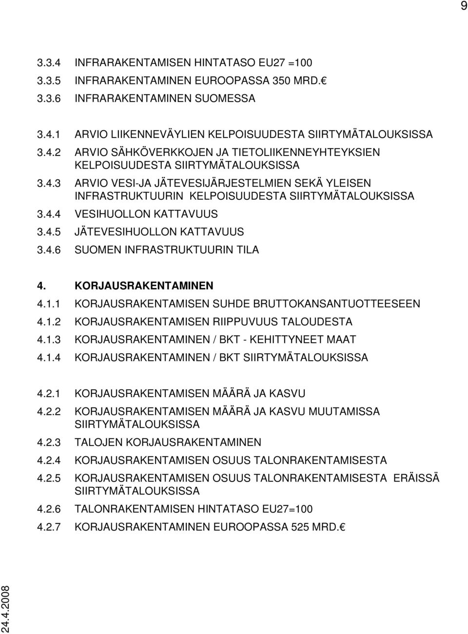 KORJAUSRAKENTAMINEN 4.1.1 KORJAUSRAKENTAMISEN SUHDE BRUTTOKANSANTUOTTEESEEN 4.1.2 KORJAUSRAKENTAMISEN RIIPPUVUUS TALOUDESTA 4.1.3 KORJAUSRAKENTAMINEN / BKT - KEHITTYNEET MAAT 4.1.4 KORJAUSRAKENTAMINEN / BKT SIIRTYMÄTALOUKSISSA 4.