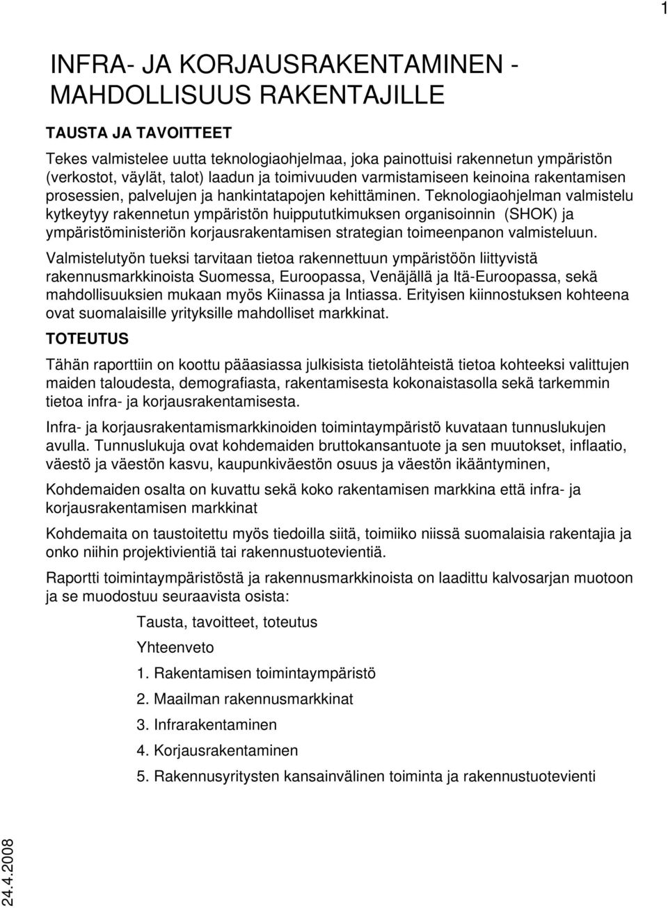 Teknologiaohjelman valmistelu kytkeytyy rakennetun ympäristön huippututkimuksen organisoinnin (SHOK) ja ympäristöministeriön korjausrakentamisen strategian toimeenpanon valmisteluun.