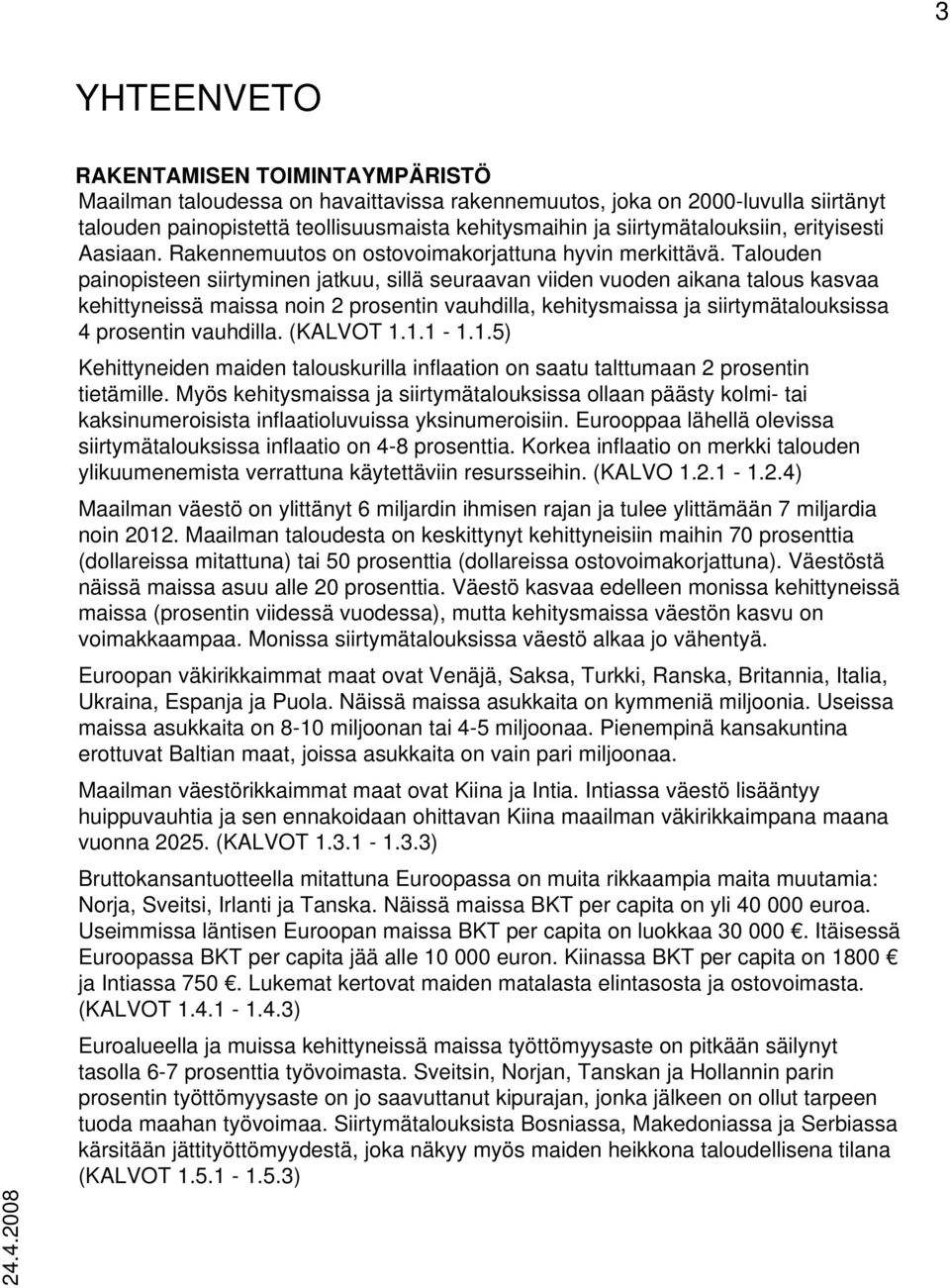 Talouden painopisteen siirtyminen jatkuu, sillä seuraavan viiden vuoden aikana talous kasvaa kehittyneissä maissa noin 2 prosentin vauhdilla, kehitysmaissa ja siirtymätalouksissa 4 prosentin