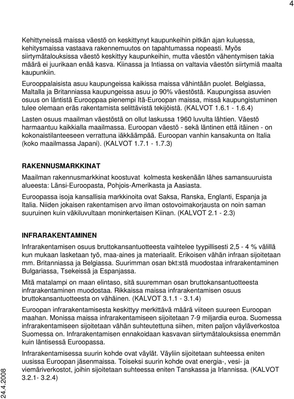 Eurooppalaisista asuu kaupungeissa kaikissa maissa vähintään puolet. Belgiassa, Maltalla ja Britanniassa kaupungeissa asuu jo 90% väestöstä.