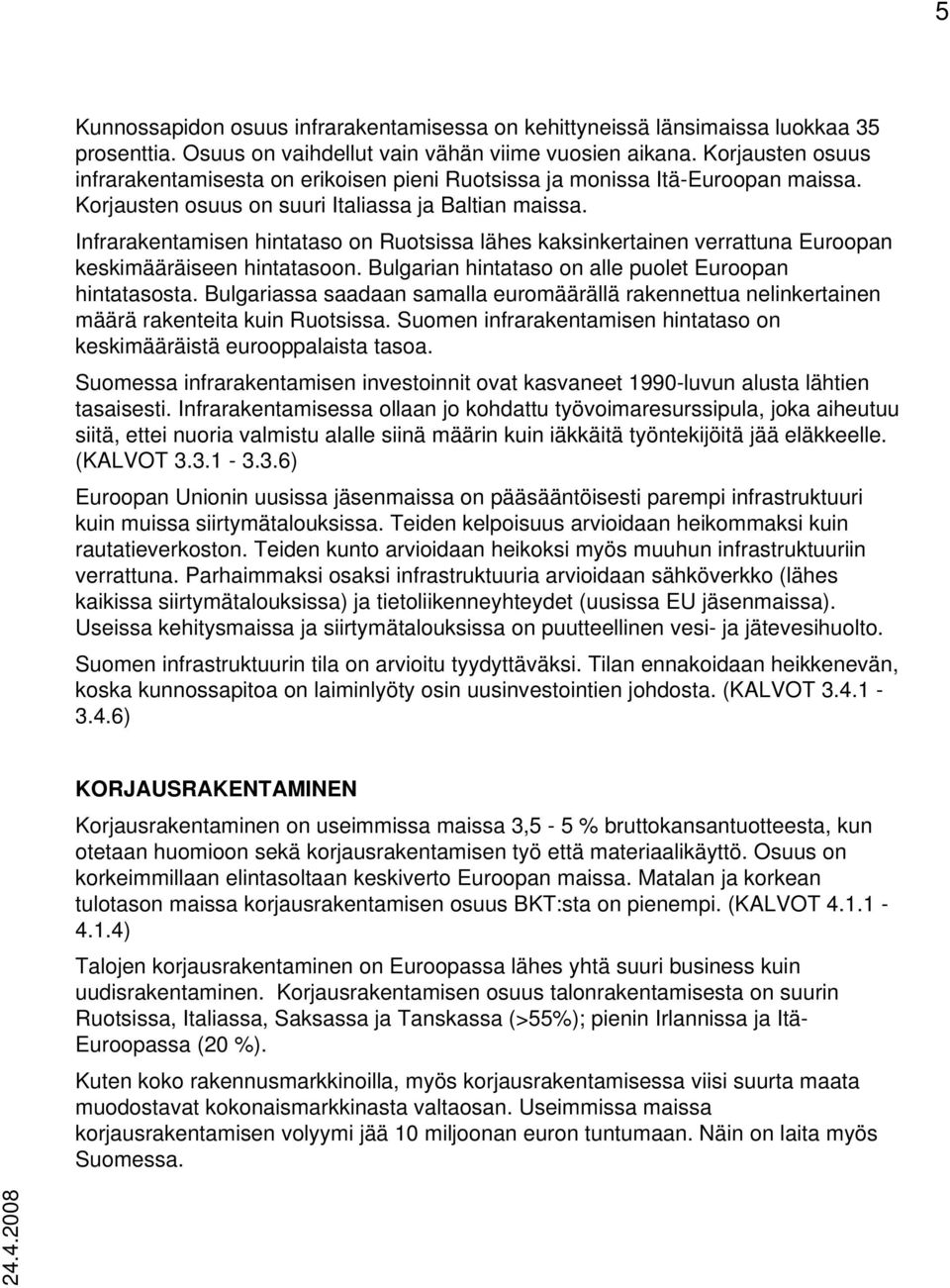 Infrarakentamisen hintataso on Ruotsissa lähes kaksinkertainen verrattuna Euroopan keskimääräiseen hintatasoon. Bulgarian hintataso on alle puolet Euroopan hintatasosta.