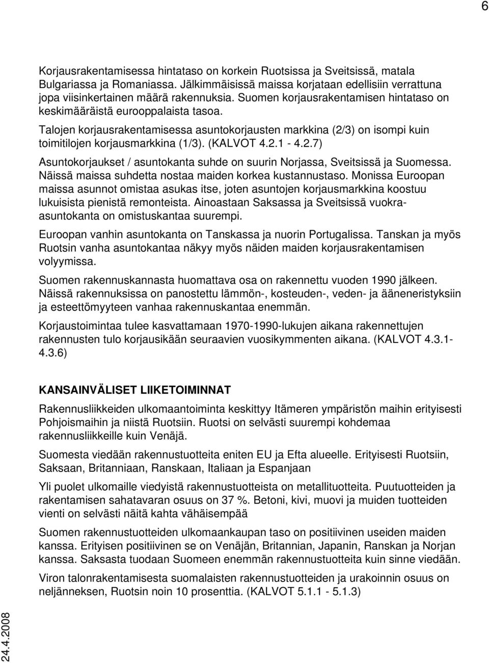 2.1-4.2.7) Asuntokorjaukset / asuntokanta suhde on suurin Norjassa, Sveitsissä ja Suomessa. Näissä maissa suhdetta nostaa maiden korkea kustannustaso.