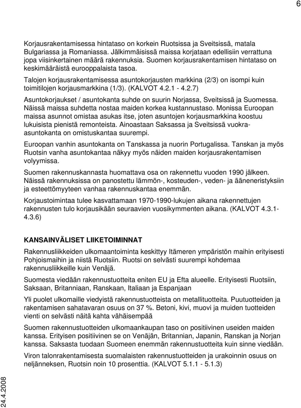 2.1-4.2.7) Asuntokorjaukset / asuntokanta suhde on suurin Norjassa, Sveitsissä ja Suomessa. Näissä maissa suhdetta nostaa maiden korkea kustannustaso.