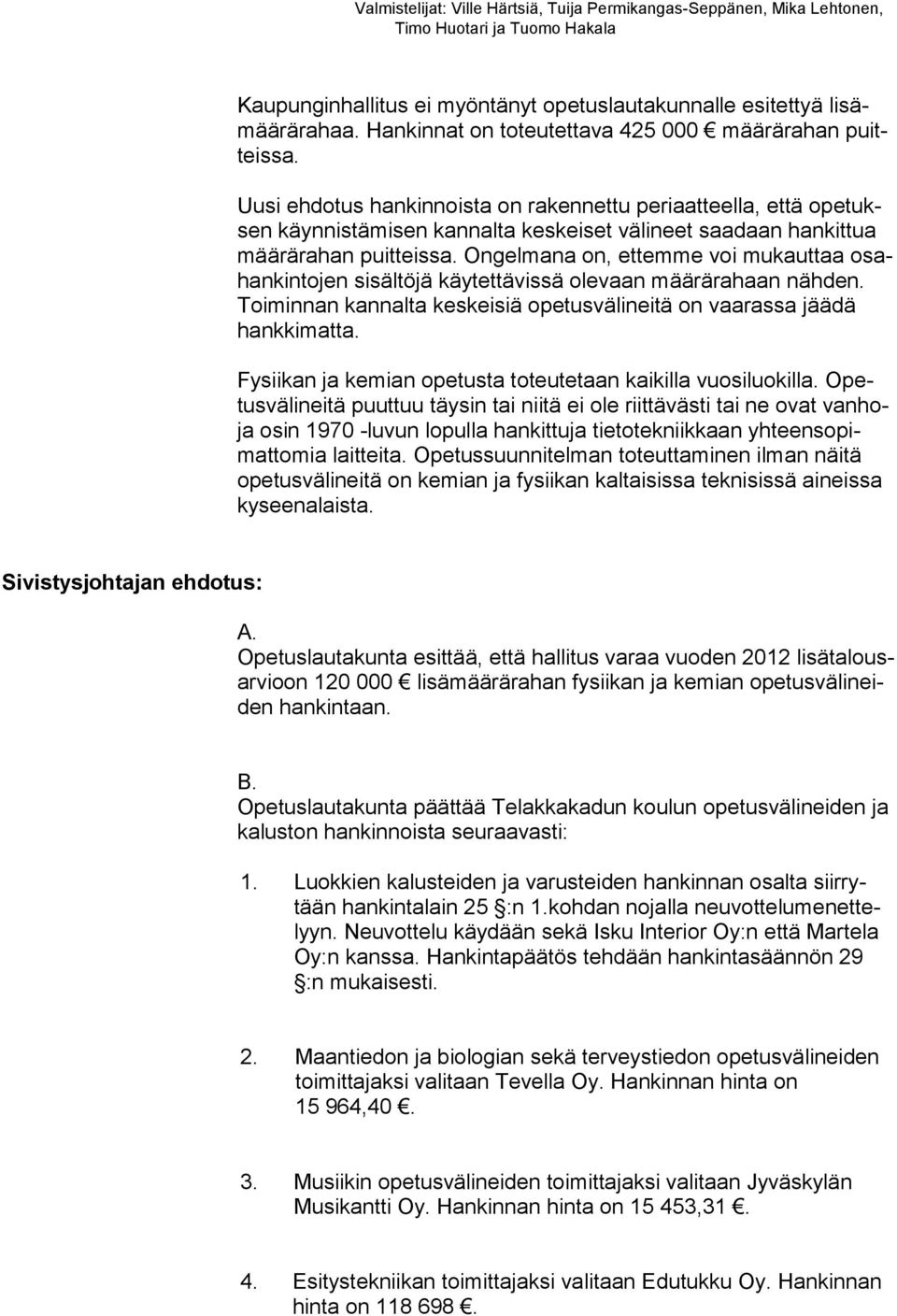 Uusi ehdotus hankinnoista on rakennettu periaatteella, että opetuksen käynnistämisen kannalta keskeiset välineet saadaan hankittua määrärahan puitteis sa.