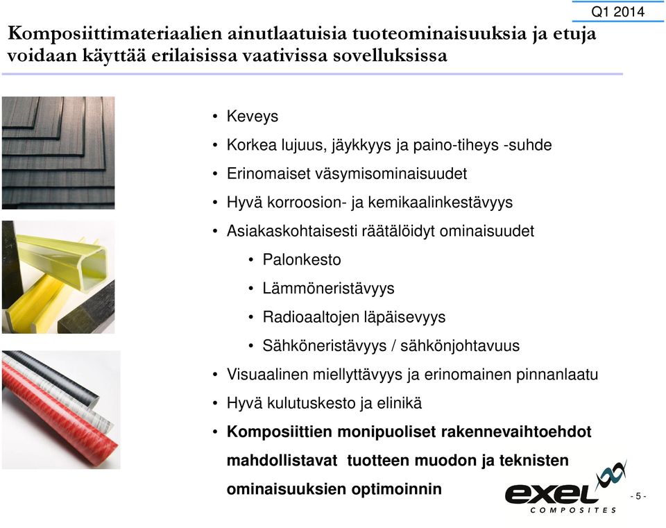 ominaisuudet Palonkesto Lämmöneristävyys Radioaaltojen läpäisevyys Sähköneristävyys / sähkönjohtavuus Visuaalinen miellyttävyys ja erinomainen