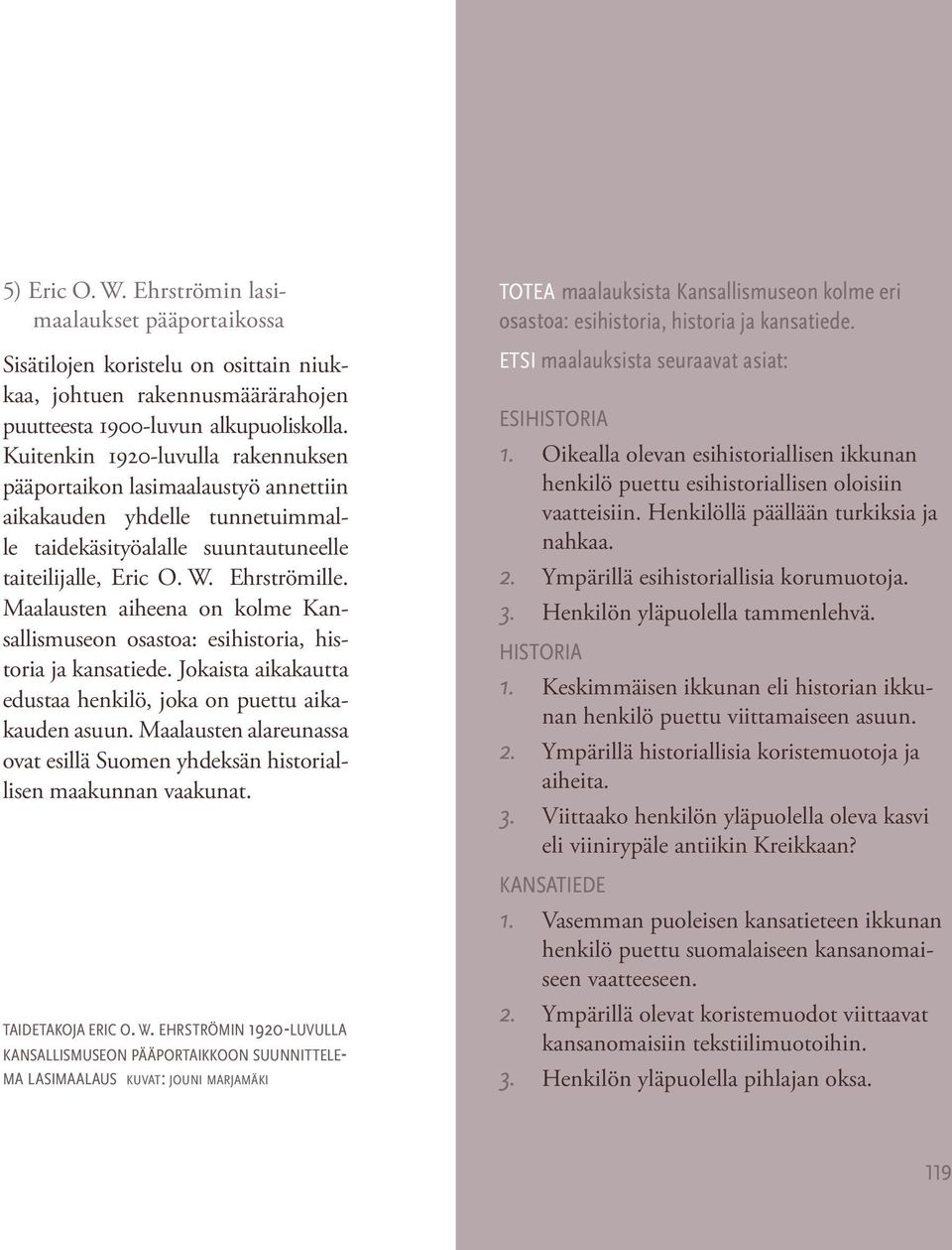 Maalausten aiheena on kolme Kansallismuseon osastoa: esihistoria, historia ja kansatiede. Jokaista aikakautta edustaa henkilö, joka on puettu aikakauden asuun.