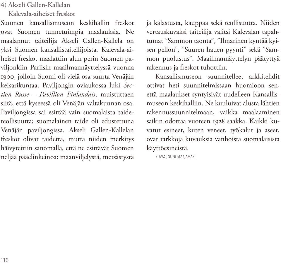 Kalevala-aiheiset freskot maalattiin alun perin Suomen paviljonkiin Pariisin maailmannäyttelyssä vuonna 1900, jolloin Suomi oli vielä osa suurta Venäjän keisarikuntaa.