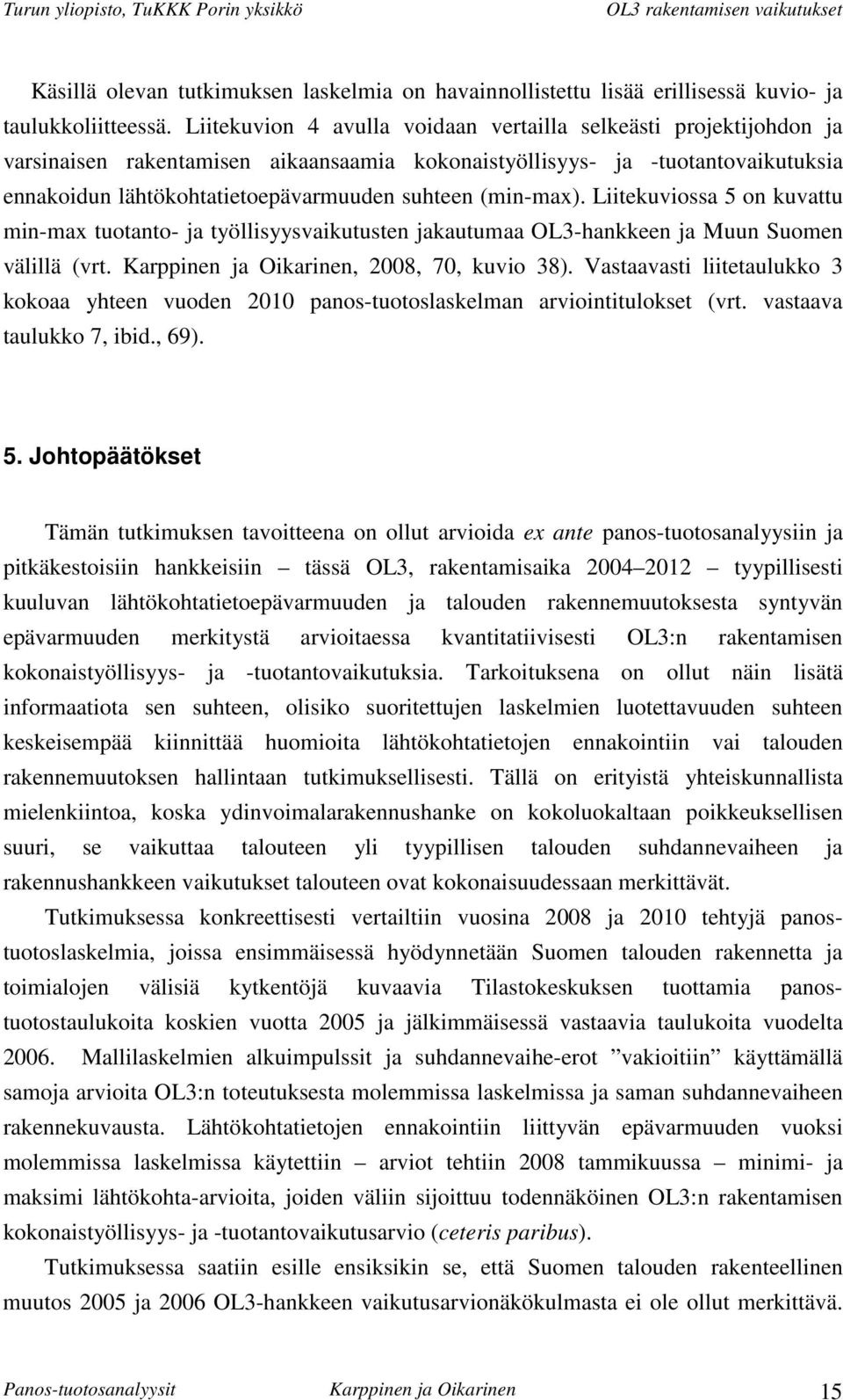 (min-max). Liitekuviossa 5 on kuvattu min-max tuotanto- ja työllisyysvaikutusten jakautumaa OL3-hankkeen ja Muun Suomen välillä (vrt. Karppinen ja Oikarinen, 2008, 70, kuvio 38).
