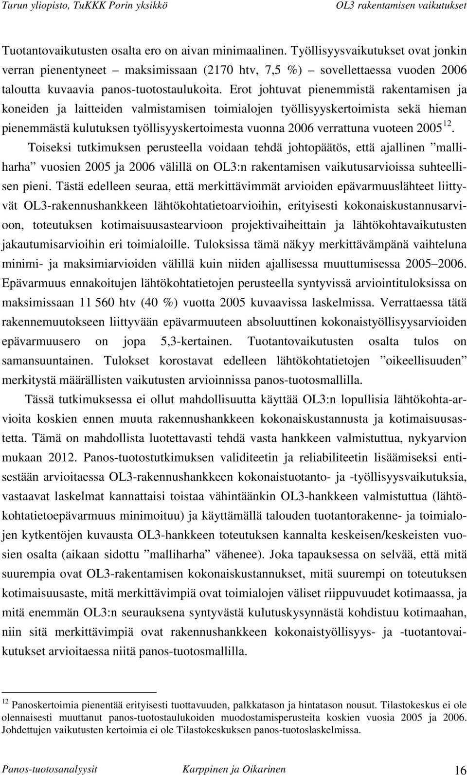 Erot johtuvat pienemmistä rakentamisen ja koneiden ja laitteiden valmistamisen toimialojen työllisyyskertoimista sekä hieman pienemmästä kulutuksen työllisyyskertoimesta vuonna 2006 verrattuna