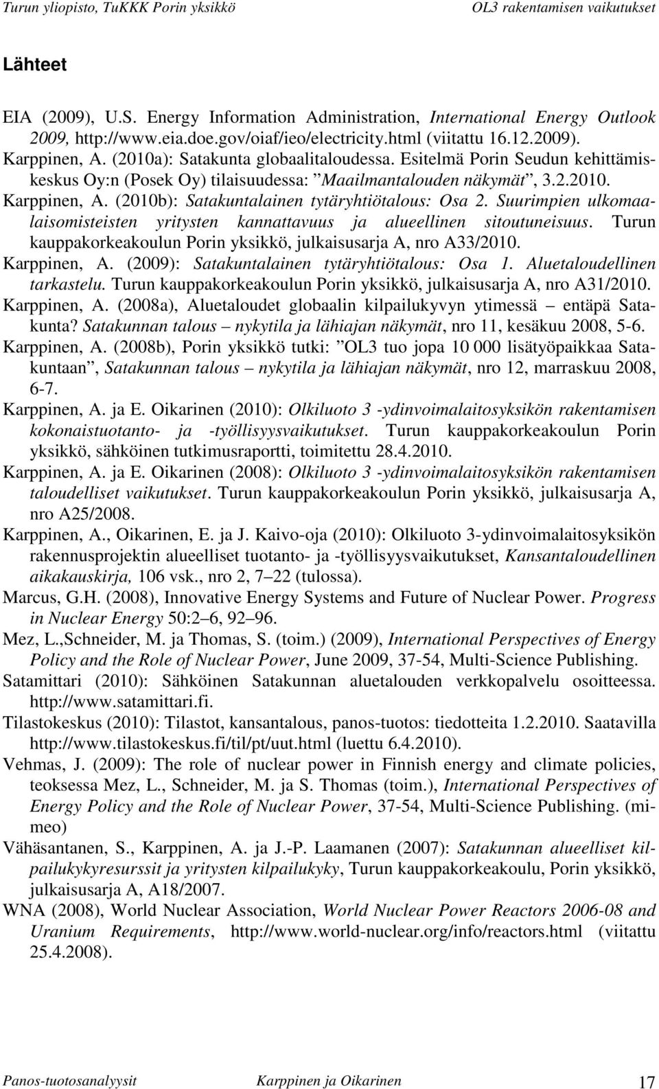 (2010b): Satakuntalainen tytäryhtiötalous: Osa 2. Suurimpien ulkomaalaisomisteisten yritysten kannattavuus ja alueellinen sitoutuneisuus.