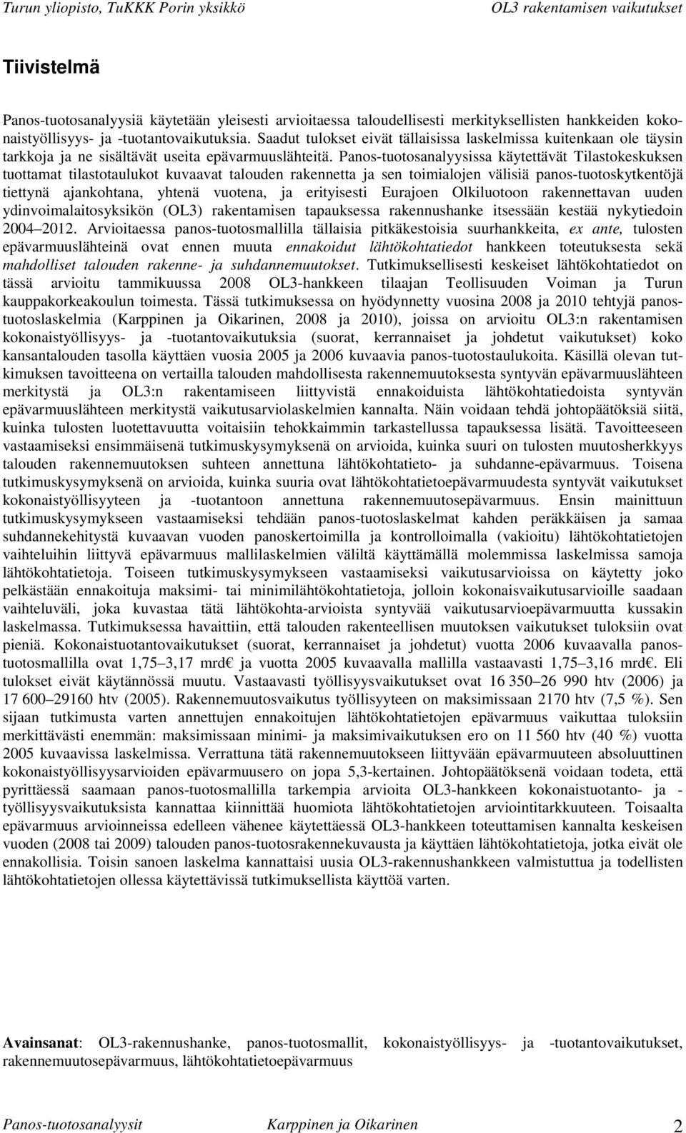 Panos-tuotosanalyysissa käytettävät Tilastokeskuksen tuottamat tilastotaulukot kuvaavat talouden rakennetta ja sen toimialojen välisiä panos-tuotoskytkentöjä tiettynä ajankohtana, yhtenä vuotena, ja