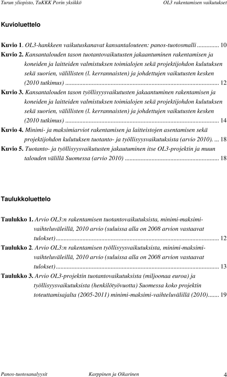 kerrannaisten) ja johdettujen vaikutusten kesken (2010 tutkimus)... 12 Kuvio 3.