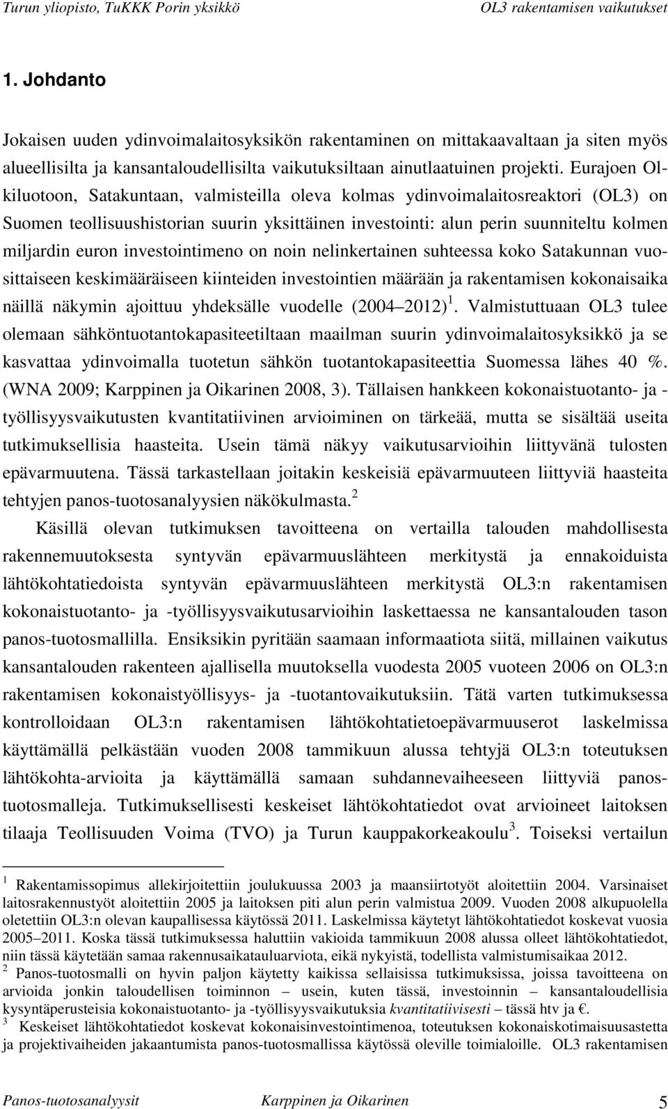 investointimeno on noin nelinkertainen suhteessa koko Satakunnan vuosittaiseen keskimääräiseen kiinteiden investointien määrään ja rakentamisen kokonaisaika näillä näkymin ajoittuu yhdeksälle