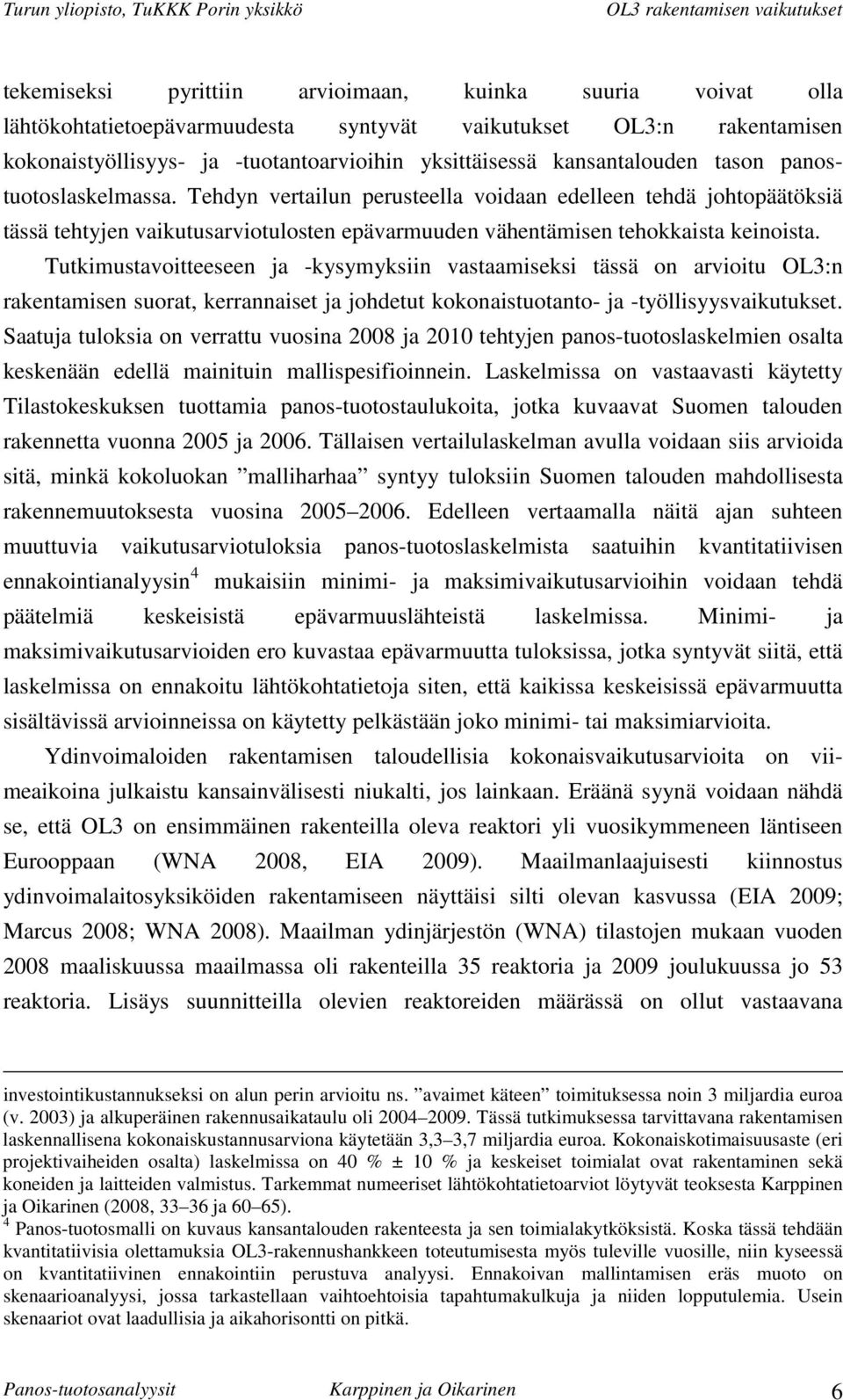 Tutkimustavoitteeseen ja -kysymyksiin vastaamiseksi tässä on arvioitu OL3:n rakentamisen suorat, kerrannaiset ja johdetut kokonaistuotanto- ja -työllisyysvaikutukset.