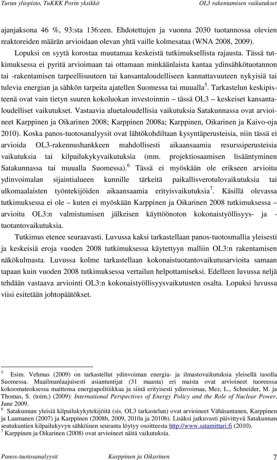 Tässä tutkimuksessa ei pyritä arvioimaan tai ottamaan minkäänlaista kantaa ydinsähkötuotannon tai -rakentamisen tarpeellisuuteen tai kansantaloudelliseen kannattavuuteen nykyisiä tai tulevia energian