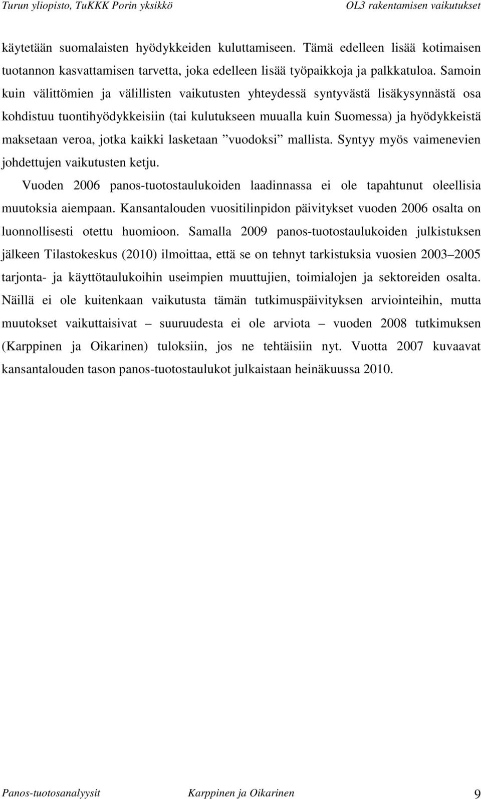 jotka kaikki lasketaan vuodoksi mallista. Syntyy myös vaimenevien johdettujen vaikutusten ketju. Vuoden 2006 panos-tuotostaulukoiden laadinnassa ei ole tapahtunut oleellisia muutoksia aiempaan.