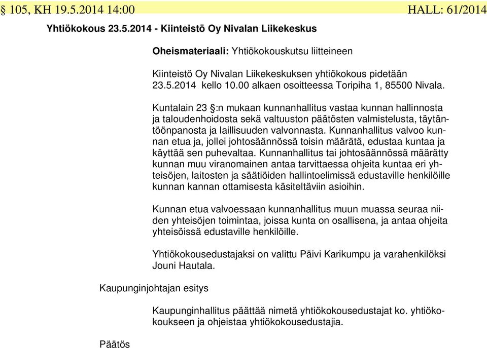 Kuntalain 23 :n mukaan kunnanhallitus vastaa kunnan hallinnosta ja taloudenhoidosta sekä valtuuston päätösten valmistelusta, täytäntöönpanosta ja laillisuuden valvonnasta.