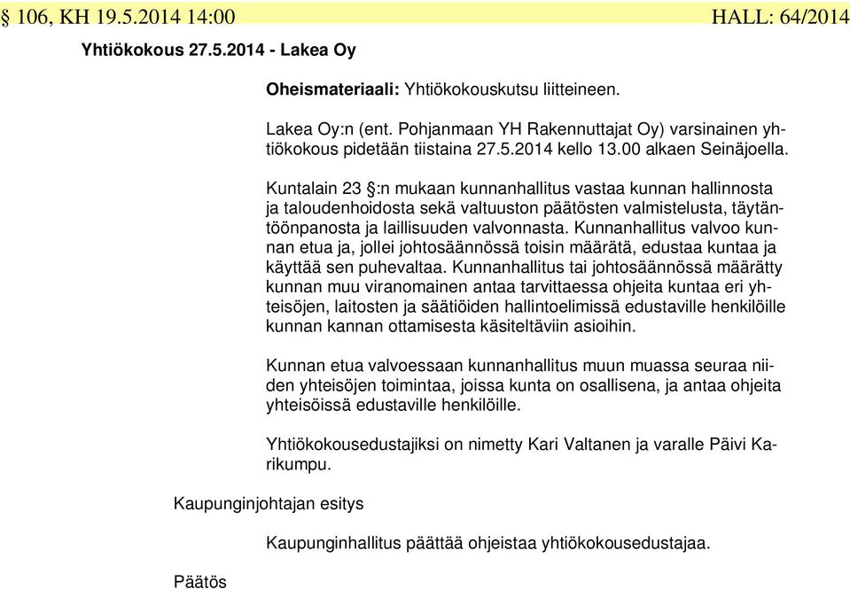 Kuntalain 23 :n mukaan kunnanhallitus vastaa kunnan hallinnosta ja taloudenhoidosta sekä valtuuston päätösten valmistelusta, täytäntöönpanosta ja laillisuuden valvonnasta.