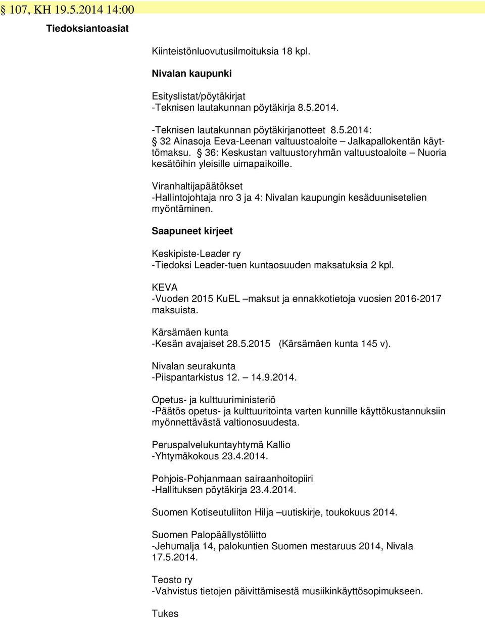 Viranhaltijapäätökset -Hallintojohtaja nro 3 ja 4: Nivalan kaupungin kesäduunisetelien myöntäminen. Saapuneet kirjeet Keskipiste-Leader ry -Tiedoksi Leader-tuen kuntaosuuden maksatuksia 2 kpl.