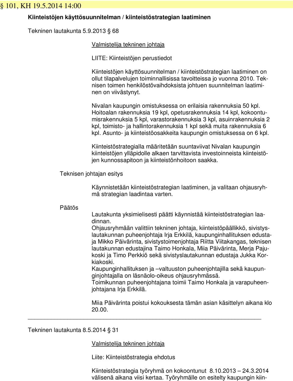 2013 68 Valmistelija tekninen johtaja LIITE: Kiinteistöjen perustiedot Kiinteistöjen käyttösuunnitelman / kiinteistöstrategian laatiminen on ollut tilapalvelujen toiminnallisissa tavoitteissa jo