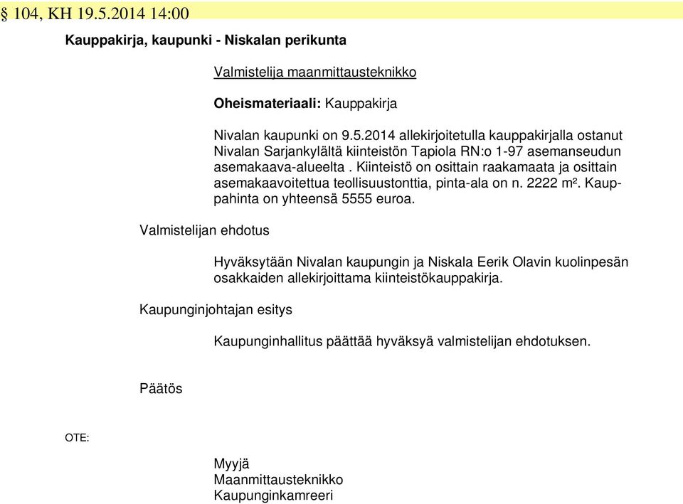 2014 allekirjoitetulla kauppakirjalla ostanut Nivalan Sarjankylältä kiinteistön Tapiola RN:o 1-97 asemanseudun asemakaava-alueelta.
