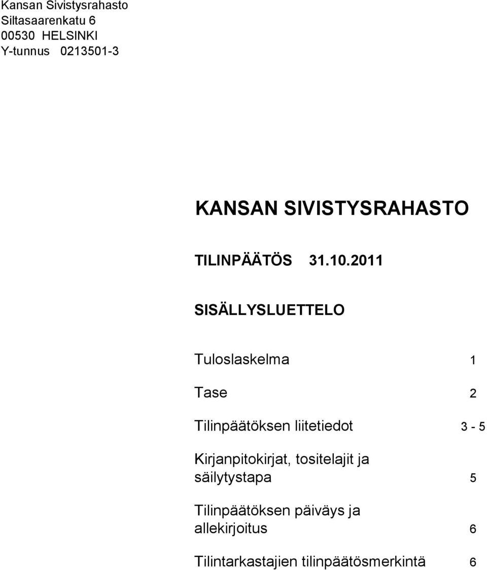 2011 SISÄLLYSLUETTELO Tuloslaskelma 1 Tase 2 Tilinpäätöksen liitetiedot 3-5