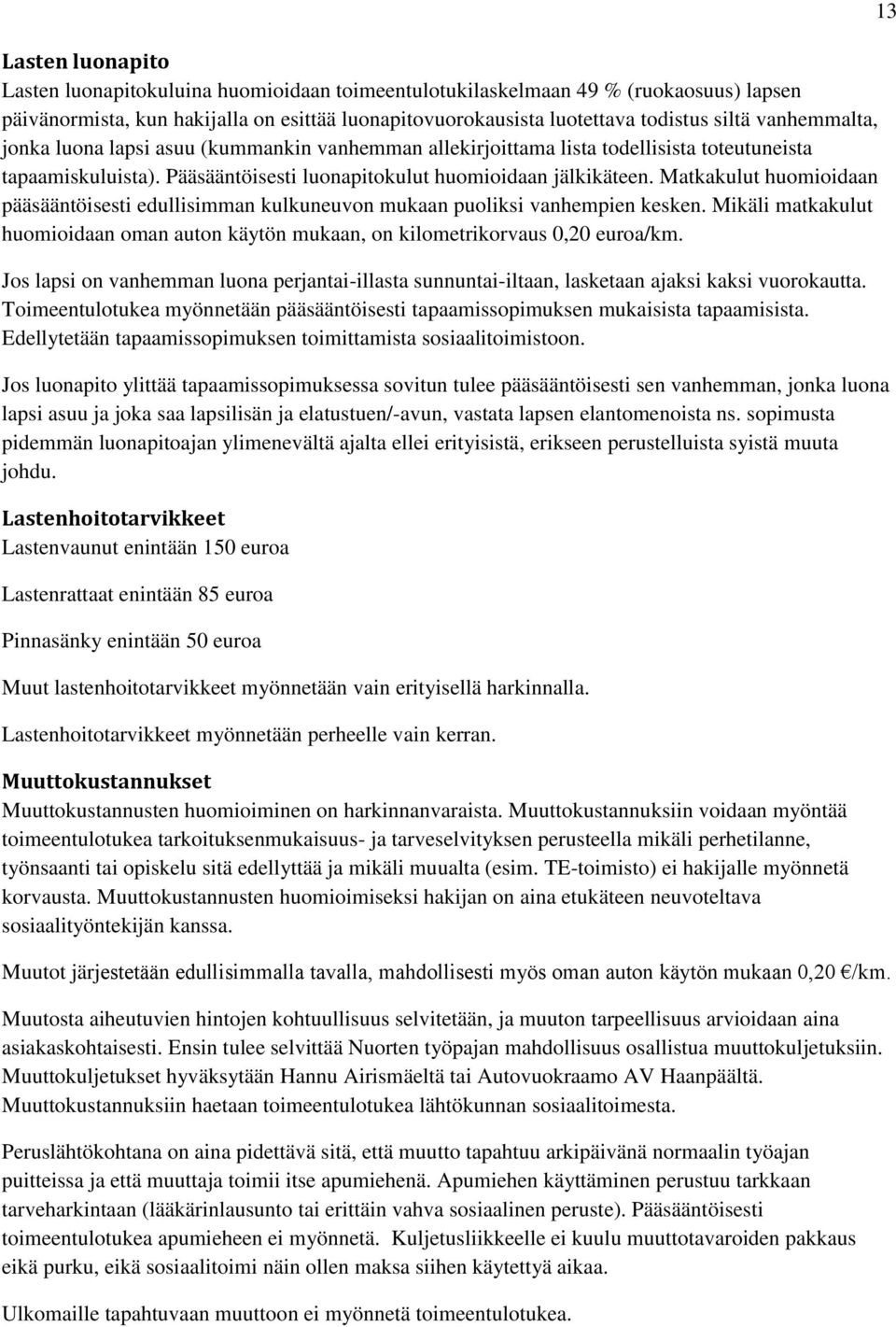 Matkakulut huomioidaan pääsääntöisesti edullisimman kulkuneuvon mukaan puoliksi vanhempien kesken. Mikäli matkakulut huomioidaan oman auton käytön mukaan, on kilometrikorvaus 0,20 euroa/km.