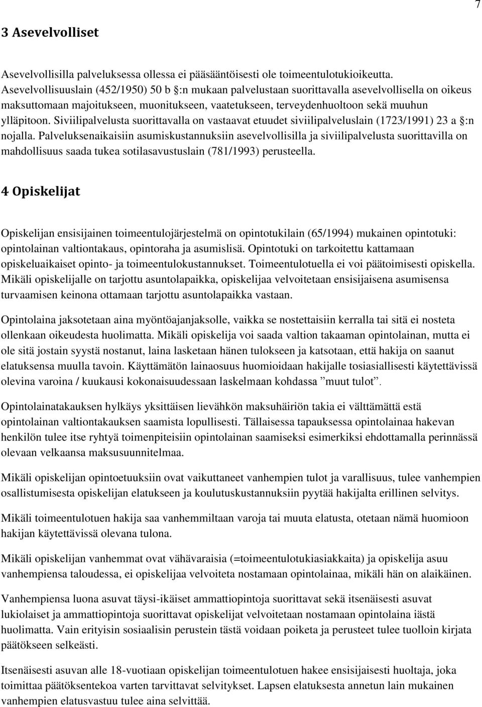 Siviilipalvelusta suorittavalla on vastaavat etuudet siviilipalveluslain (1723/1991) 23 a :n nojalla.