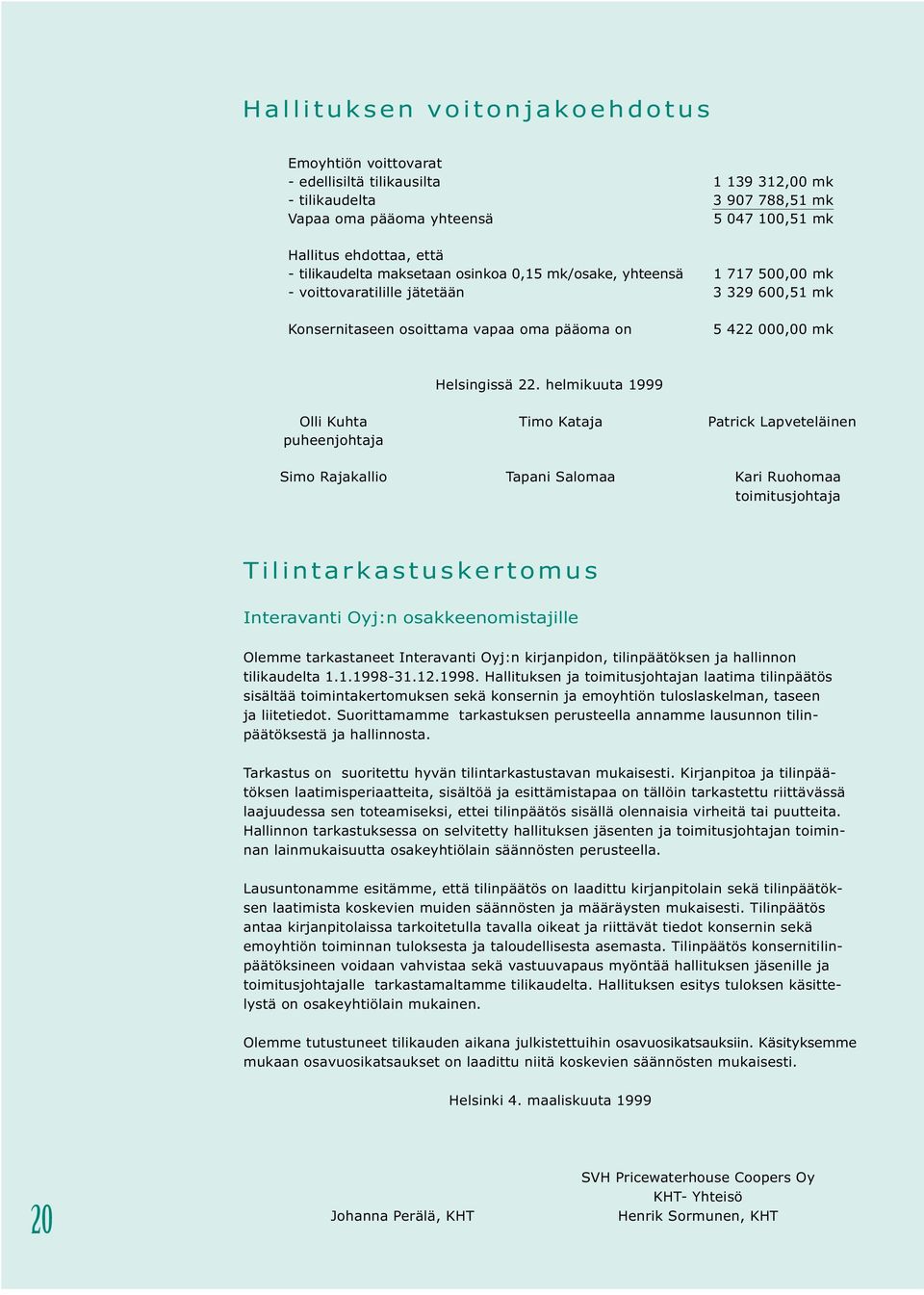 helmikuuta 1999 Olli Kuhta Timo Kataja Patrick Lapveteläinen puheenjohtaja Simo Rajakallio Tapani Salomaa Kari Ruohomaa toimitusjohtaja Tilintarkastuskertomus Interavanti Oyj:n osakkeenomistajille